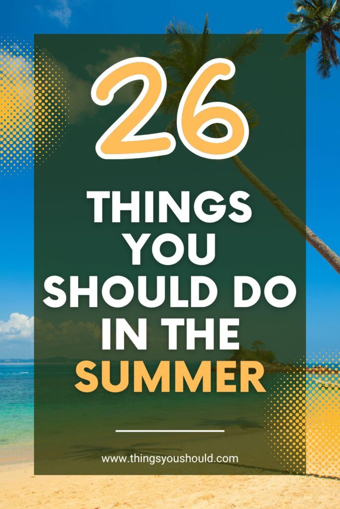 Things You Should Do in the Summer